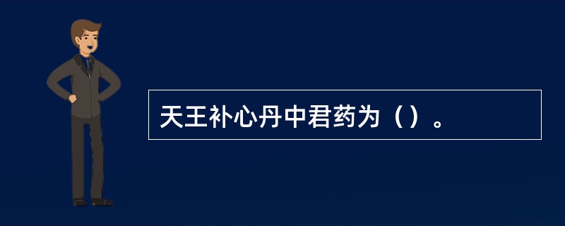 天王补心丹中君药为（）。