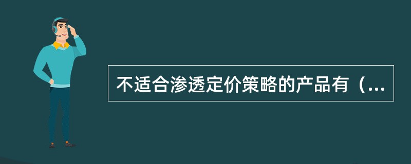 不适合渗透定价策略的产品有（）。