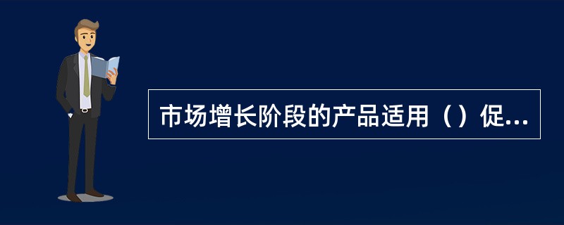 市场增长阶段的产品适用（）促销策略。