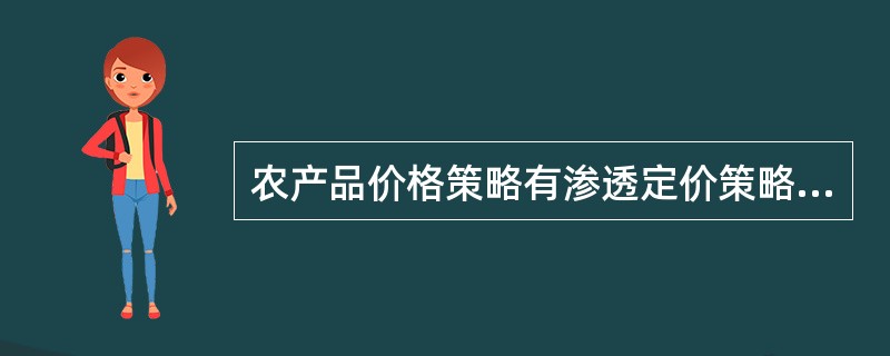 农产品价格策略有渗透定价策略、取脂定价策略和（）等。