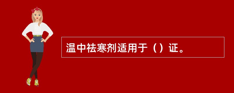 温中祛寒剂适用于（）证。