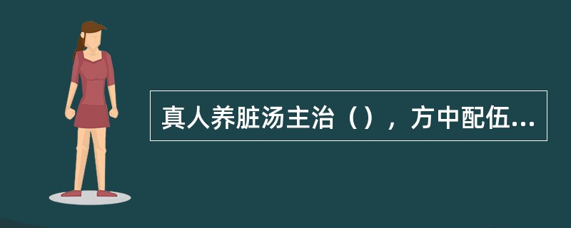 真人养脏汤主治（），方中配伍肉桂的作用是（）。