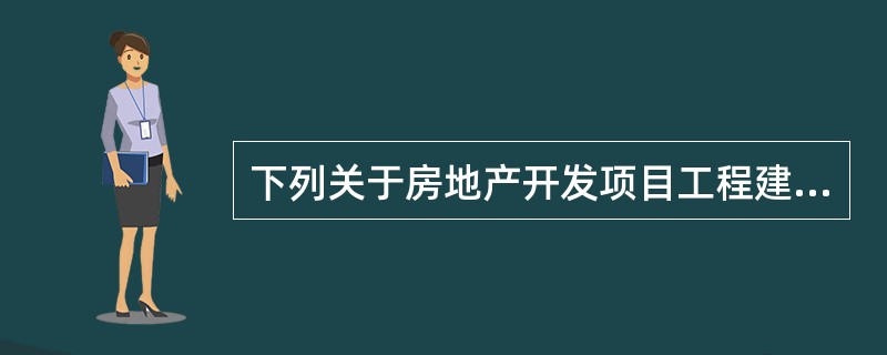 下列关于房地产开发项目工程建设的叙述中，错误的是（）。