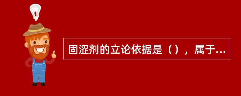 固涩剂的立论依据是（），属于“十剂”中的（）。