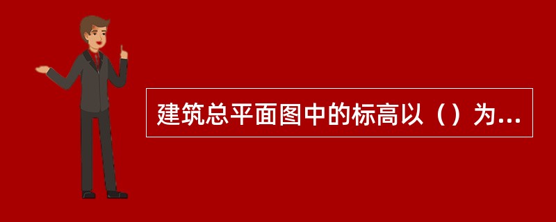 建筑总平面图中的标高以（）为单位，并取至小数点后两位。