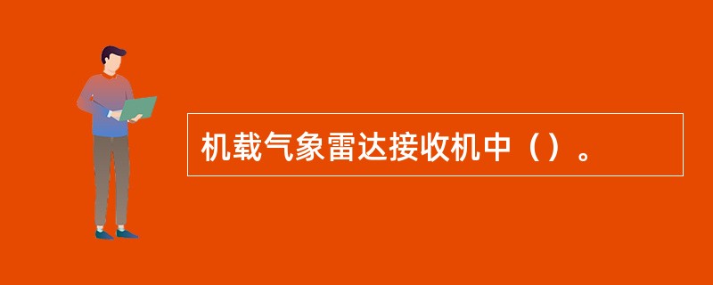 机载气象雷达接收机中（）。