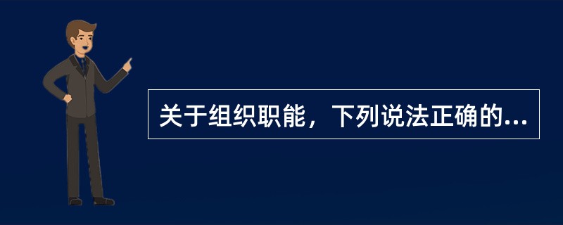 关于组织职能，下列说法正确的有（）。