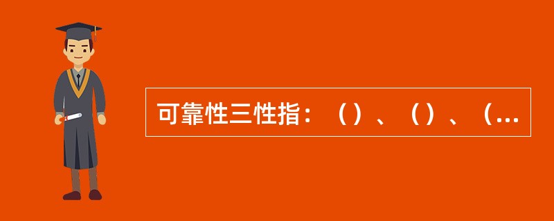 可靠性三性指：（）、（）、（）。