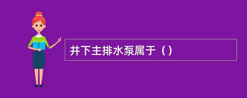 井下主排水泵属于（）