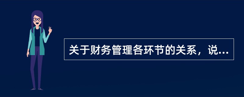 关于财务管理各环节的关系，说法正确的是（）。