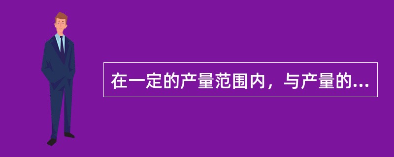 在一定的产量范围内，与产量的增减变化没有直接关系的费用被称为（）。