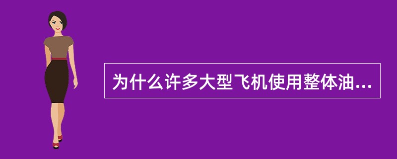 为什么许多大型飞机使用整体油箱：（）