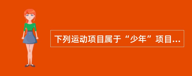 下列运动项目属于“少年”项目的是（）