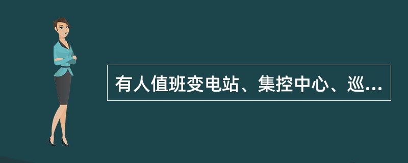 有人值班变电站、集控中心、巡维中心必须制定变电站的年季月设备维护周期表，并按周期