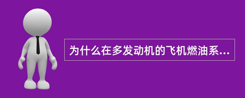 为什么在多发动机的飞机燃油系统使用交输系统:()