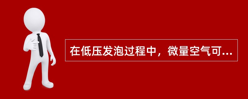 在低压发泡过程中，微量空气可以作为泡沫的（）。