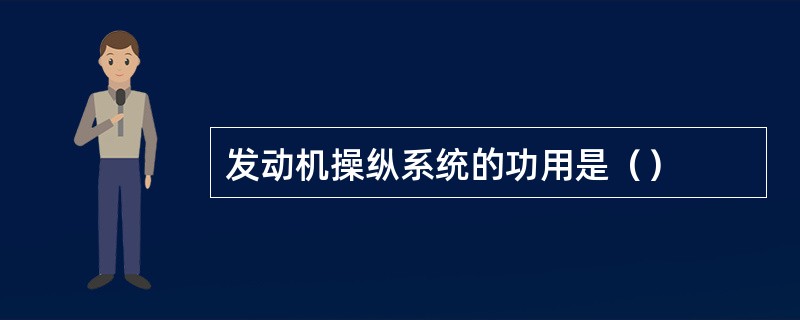 发动机操纵系统的功用是（）