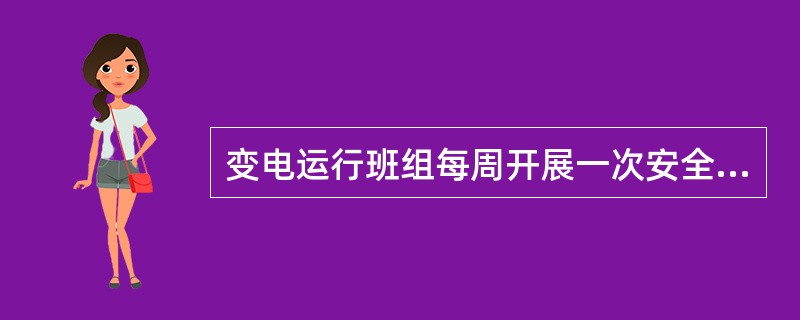 变电运行班组每周开展一次安全活动。每月应有一次（）参加的安全活动。