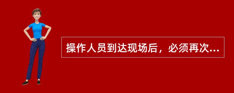 操作人员到达现场后，必须再次向调度发令人确认（），核对运行方式，操作内容经五防判