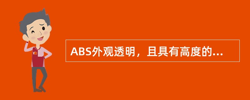 ABS外观透明，且具有高度的光泽性。