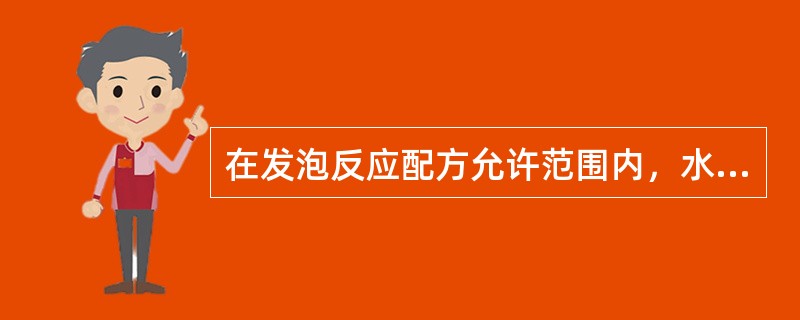在发泡反应配方允许范围内，水越多则生成的二氧化碳气体就越多，生成泡沫体的密度就越