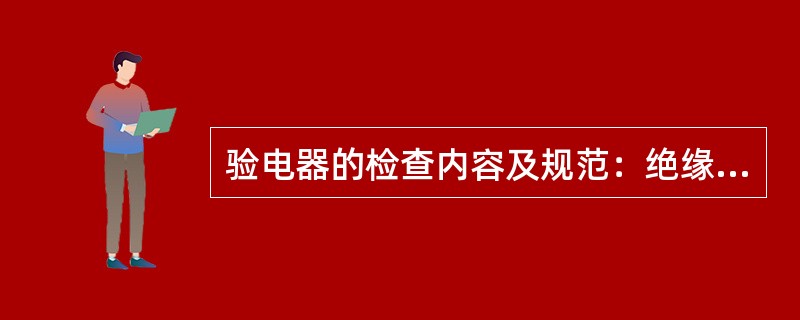 验电器的检查内容及规范：绝缘杆无（）、脏污、受潮等情况，验电器发光及声响完好，电
