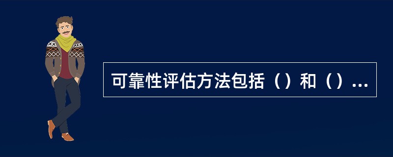 可靠性评估方法包括（）和（）两种。