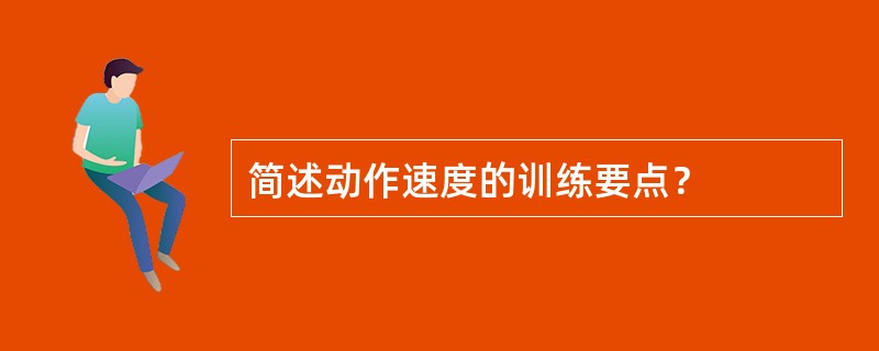 简述动作速度的训练要点？