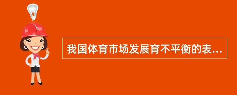 我国体育市场发展育不平衡的表现有哪些？