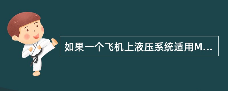 如果一个飞机上液压系统适用MIL－H－5606液压油，而却加入MIL－H－844