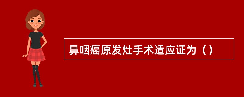 鼻咽癌原发灶手术适应证为（）