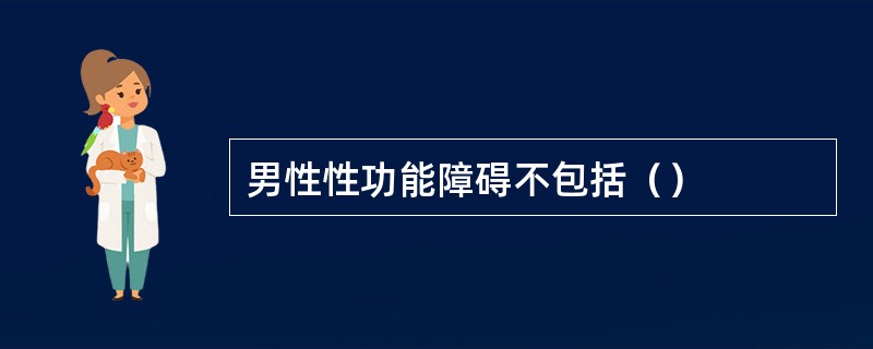 男性性功能障碍不包括（）