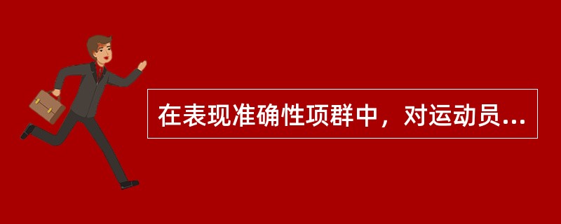 在表现准确性项群中，对运动员的心理方面要求很高，下列哪一项不是运动员重要的（）个