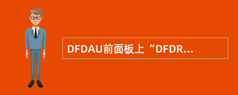 DFDAU前面板上“DFDRFAIL”灯亮，说明（）。
