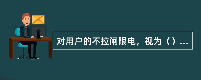 对用户的不拉闸限电，视为（）状态。