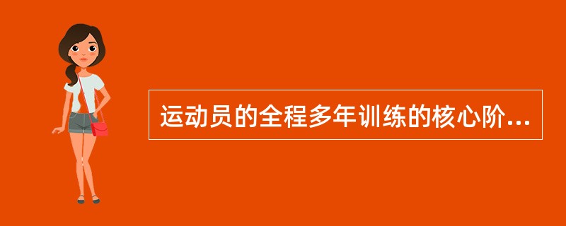 运动员的全程多年训练的核心阶段是（）