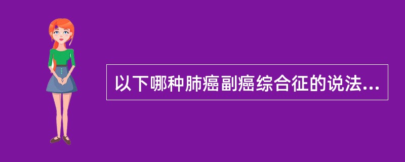 以下哪种肺癌副癌综合征的说法是不正确的（）