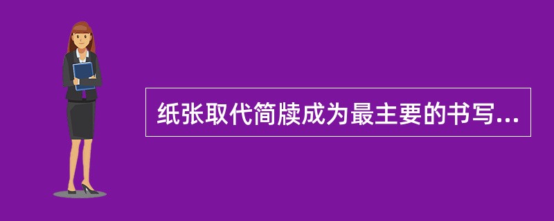 纸张取代简牍成为最主要的书写材料不是在（）。