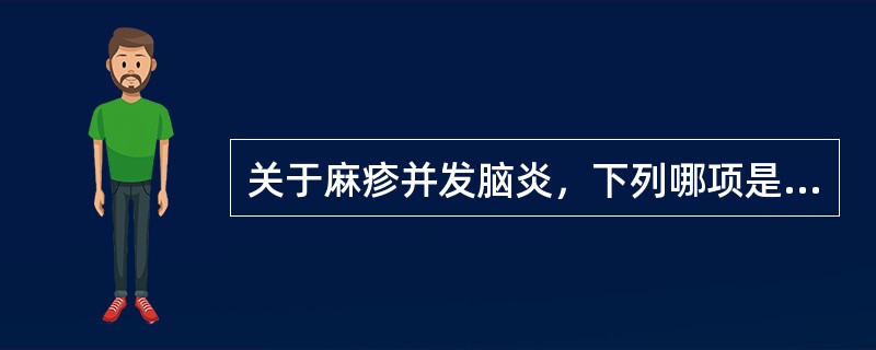 关于麻疹并发脑炎，下列哪项是错误的？（）