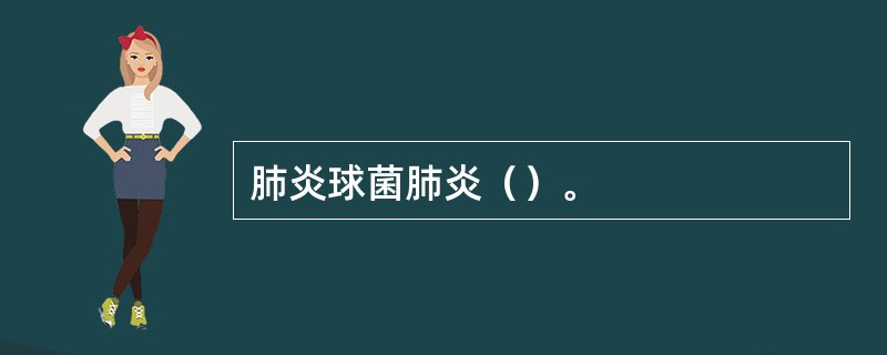 肺炎球菌肺炎（）。