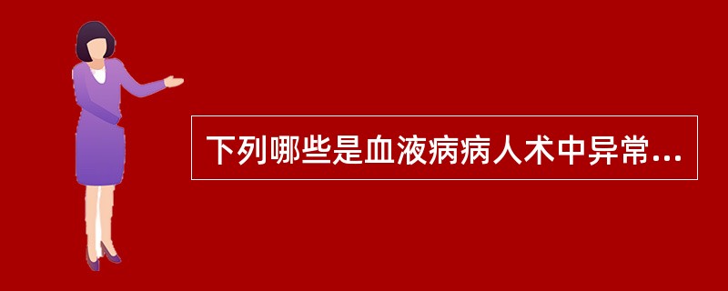 下列哪些是血液病病人术中异常出血的诱因()