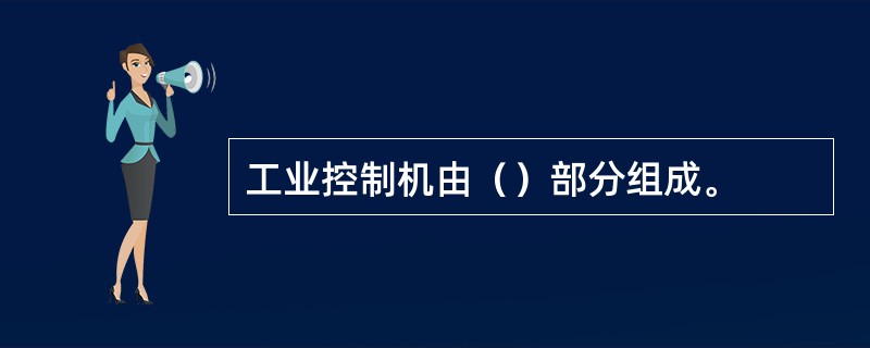 工业控制机由（）部分组成。