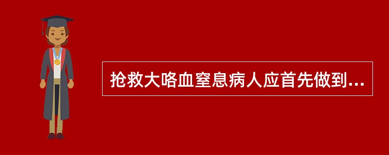 抢救大咯血窒息病人应首先做到（）