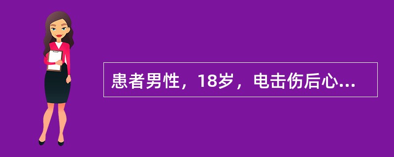 患者男性，18岁，电击伤后心搏骤停，予心肺复苏术后1小时，进入ICU后曾出现烦躁