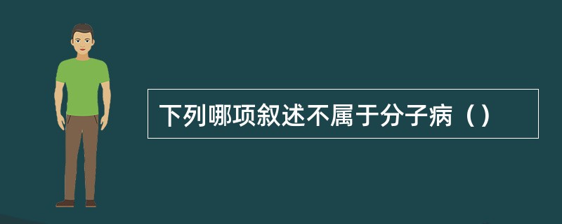 下列哪项叙述不属于分子病（）