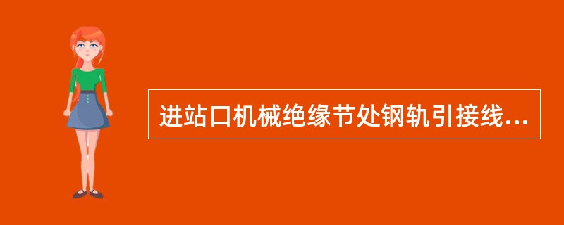 进站口机械绝缘节处钢轨引接线的安装要求有哪些？