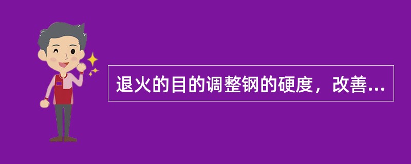 退火的目的调整钢的硬度，改善其切削加工性能。