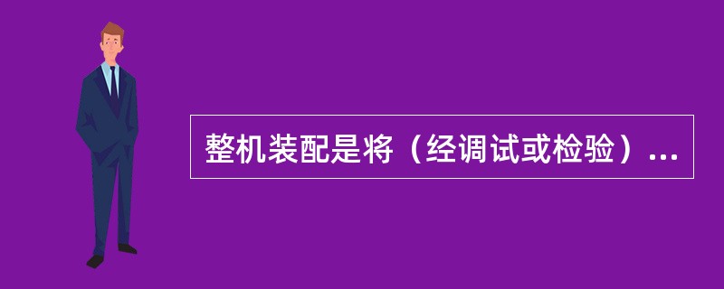 整机装配是将（经调试或检验）合格的单元功能电路板及其他配套零部件，通过铆装、（）