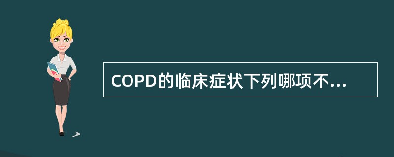 COPD的临床症状下列哪项不常见（）.