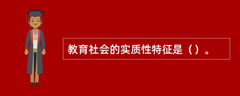 教育社会的实质性特征是（）。